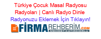 +Türkiye+Çocuk+Masal+Radyosu+Radyoları+|+Canlı+Radyo+Dinle Radyonuzu+Eklemek+İçin+Tıklayın!